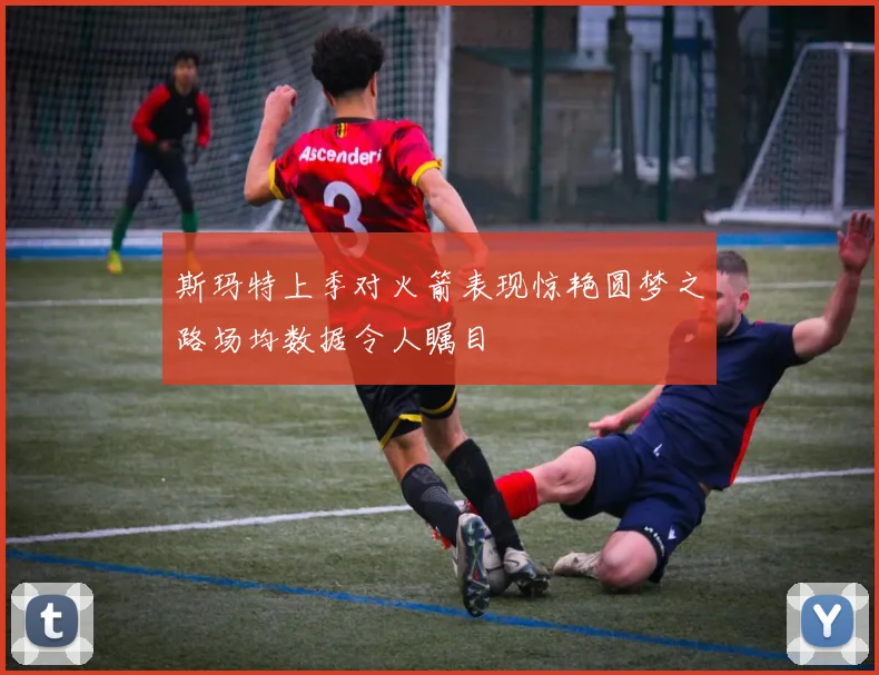 斯玛特上季对火箭表现惊艳圆梦之路场均数据令人瞩目